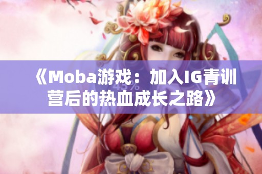 《Moba游戲：加入IG青訓營后的熱血成長之路》
