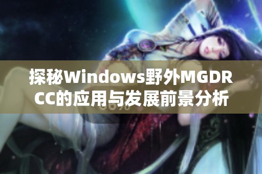 探秘Windows野外MGDRCC的應(yīng)用與發(fā)展前景分析