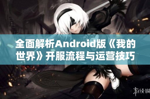 全面解析Android版《我的世界》開服流程與運(yùn)營(yíng)技巧