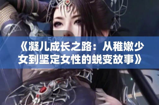 《凝兒成長之路：從稚嫩少女到堅(jiān)定女性的蛻變故事》