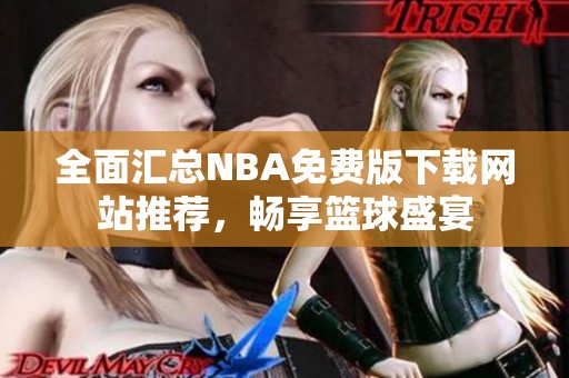 全面匯總NBA免費(fèi)版下載網(wǎng)站推薦，暢享籃球盛宴