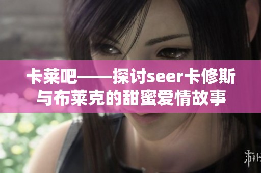 卡萊吧——探討seer卡修斯與布萊克的甜蜜愛情故事