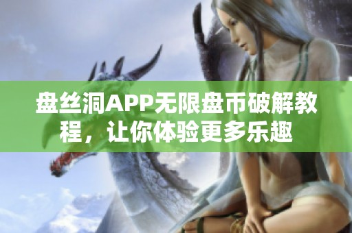 盤絲洞APP無限盤幣破解教程，讓你體驗更多樂趣