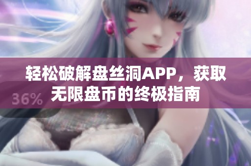 輕松破解盤絲洞APP，獲取無限盤幣的終極指南