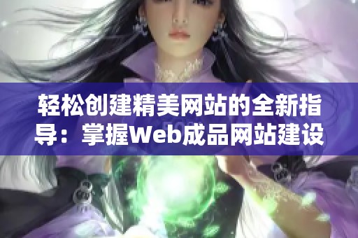 輕松創(chuàng)建精美網(wǎng)站的全新指導(dǎo)：掌握Web成品網(wǎng)站建設(shè)技巧