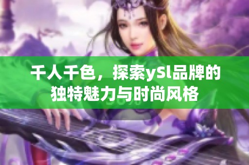 千人千色，探索ySl品牌的獨(dú)特魅力與時(shí)尚風(fēng)格