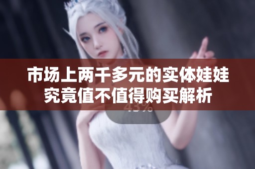 市場上兩千多元的實體娃娃究竟值不值得購買解析