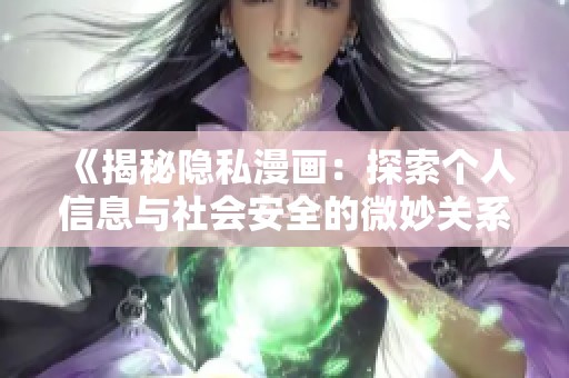 《揭秘隱私漫畫：探索個(gè)人信息與社會(huì)安全的微妙關(guān)系》