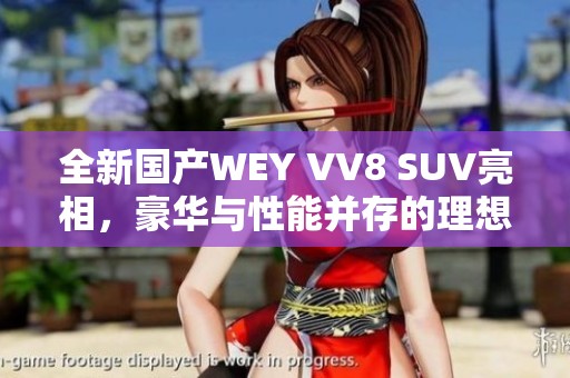 全新國產(chǎn)WEY VV8 SUV亮相，豪華與性能并存的理想選擇