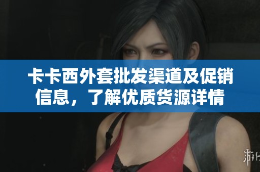 卡卡西外套批發(fā)渠道及促銷信息，了解優(yōu)質(zhì)貨源詳情