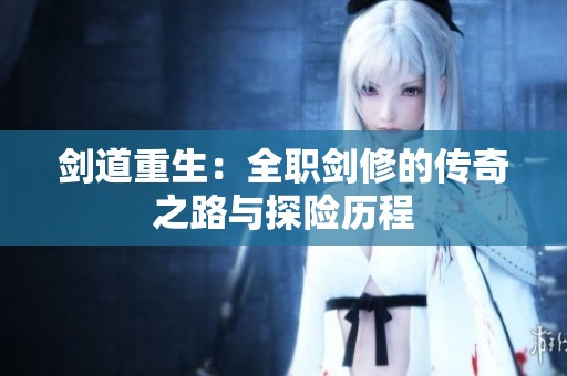 劍道重生：全職劍修的傳奇之路與探險(xiǎn)歷程