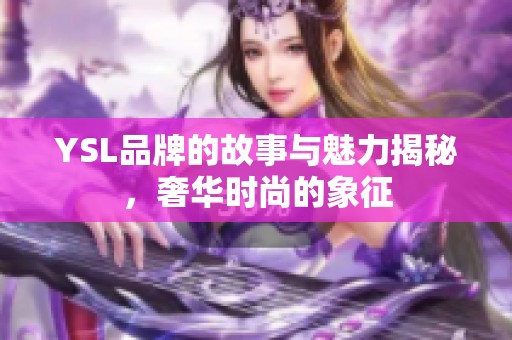 YSL品牌的故事與魅力揭秘，奢華時(shí)尚的象征