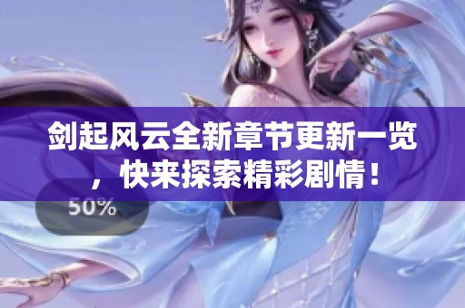 劍起風云全新章節(jié)更新一覽，快來探索精彩劇情！