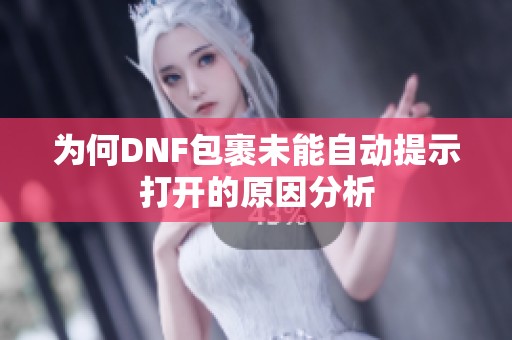 為何DNF包裹未能自動(dòng)提示打開的原因分析