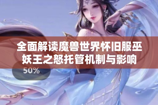 全面解讀魔獸世界懷舊服巫妖王之怒托管機制與影響