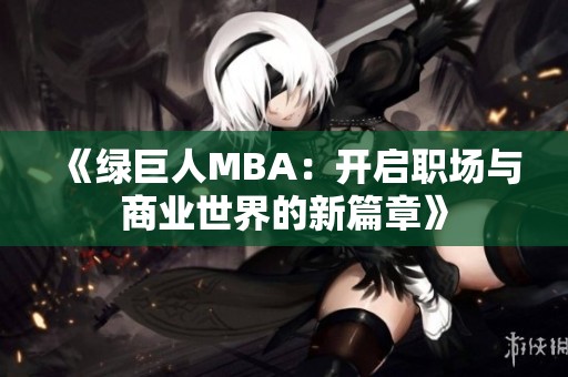 《綠巨人MBA：開啟職場與商業(yè)世界的新篇章》