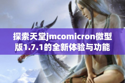 探索天堂jmcomicron微型版1.7.1的全新體驗與功能詳解