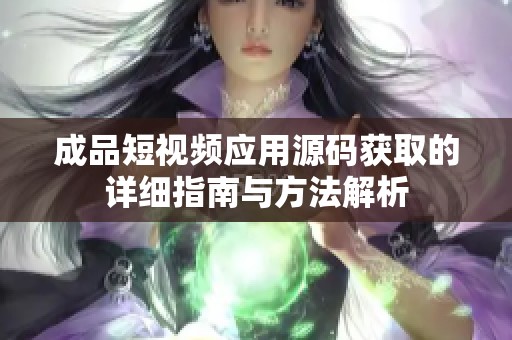 成品短視頻應用源碼獲取的詳細指南與方法解析
