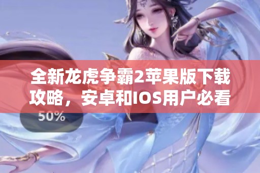 全新龍虎爭(zhēng)霸2蘋果版下載攻略，安卓和IOS用戶必看！