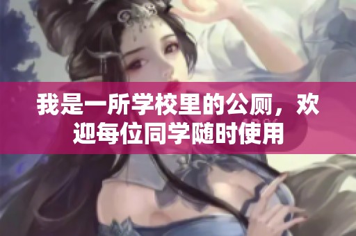 我是一所學校里的公廁，歡迎每位同學隨時使用