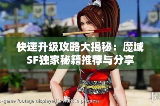 快速升級攻略大揭秘：魔域SF獨家秘籍推薦與分享