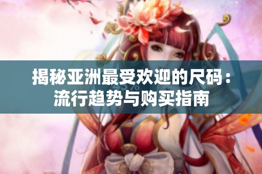 揭秘亞洲最受歡迎的尺碼：流行趨勢與購買指南