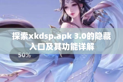 探索xkdsp.apk 3.0的隱藏入口及其功能詳解