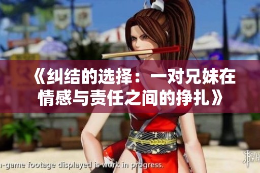 《糾結(jié)的選擇：一對(duì)兄妹在情感與責(zé)任之間的掙扎》