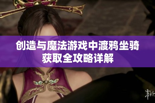 創(chuàng)造與魔法游戲中渡鴉坐騎獲取全攻略詳解