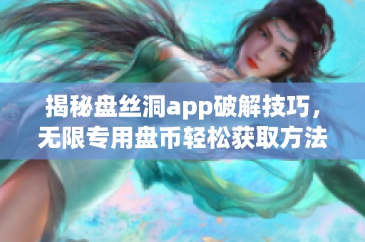 揭秘盤絲洞app破解技巧，無限專用盤幣輕松獲取方法