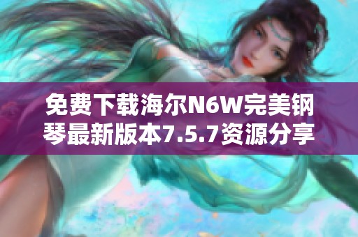 免費下載海爾N6W完美鋼琴最新版本7.5.7資源分享