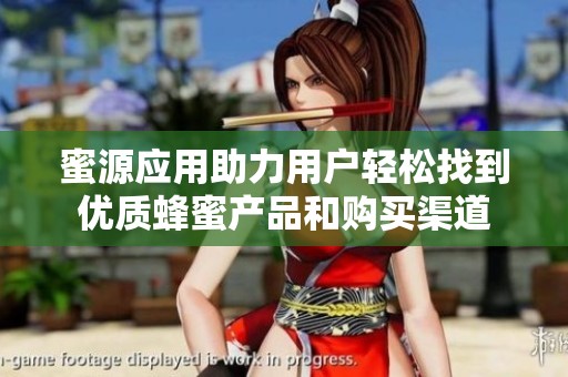 蜜源應(yīng)用助力用戶輕松找到優(yōu)質(zhì)蜂蜜產(chǎn)品和購買渠道