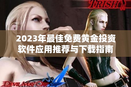2023年最佳免費(fèi)黃金投資軟件應(yīng)用推薦與下載指南