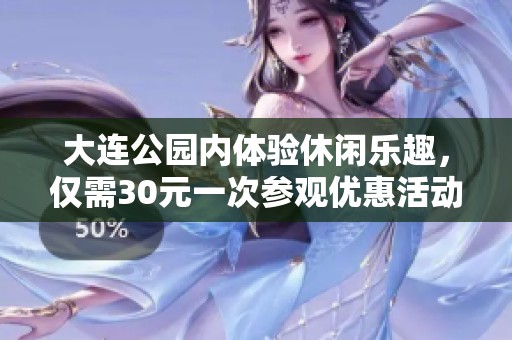 大連公園內(nèi)體驗(yàn)休閑樂趣，僅需30元一次參觀優(yōu)惠活動