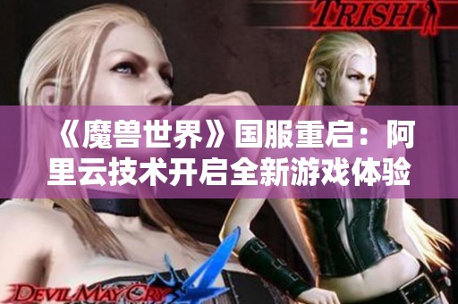 《魔獸世界》國服重啟：阿里云技術(shù)開啟全新游戲體驗時代