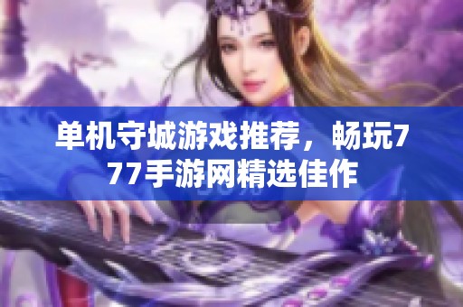 單機守城游戲推薦，暢玩777手游網精選佳作