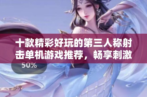 十款精彩好玩的第三人稱射擊單機(jī)游戲推薦，暢享刺激戰(zhàn)斗體驗(yàn)