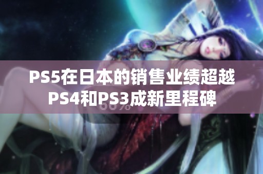PS5在日本的銷售業(yè)績(jī)超越PS4和PS3成新里程碑