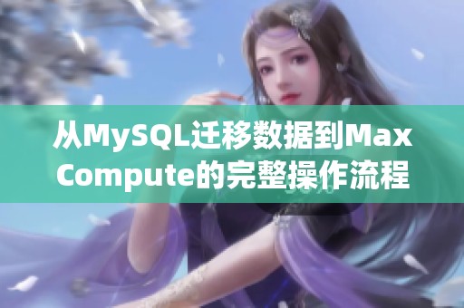 從MySQL遷移數(shù)據(jù)到MaxCompute的完整操作流程指南