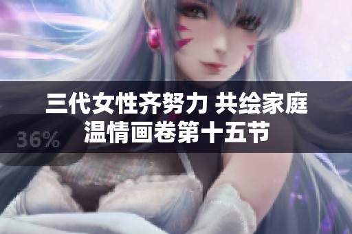 三代女性齊努力 共繪家庭溫情畫卷第十五節(jié)