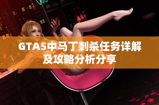 GTA5中馬丁刺殺任務(wù)詳解及攻略分析分享