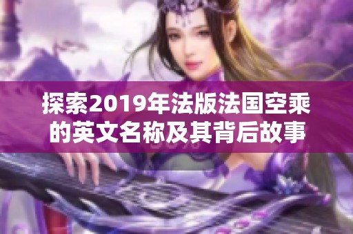 探索2019年法版法國空乘的英文名稱及其背后故事