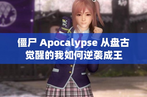 僵尸 Apocalypse 從盤古覺醒的我如何逆襲成王