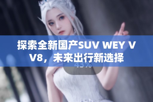 探索全新國產(chǎn)SUV WEY VV8，未來出行新選擇