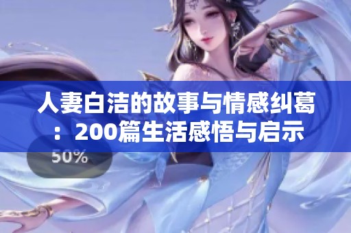 人妻白潔的故事與情感糾葛：200篇生活感悟與啟示