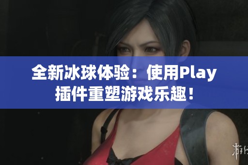 全新冰球體驗(yàn)：使用Play插件重塑游戲樂(lè)趣！