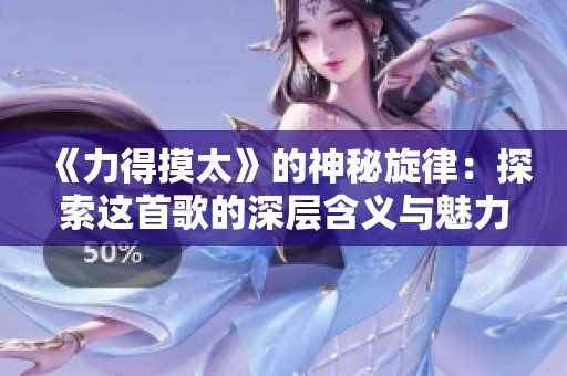 《力得摸太》的神秘旋律：探索這首歌的深層含義與魅力