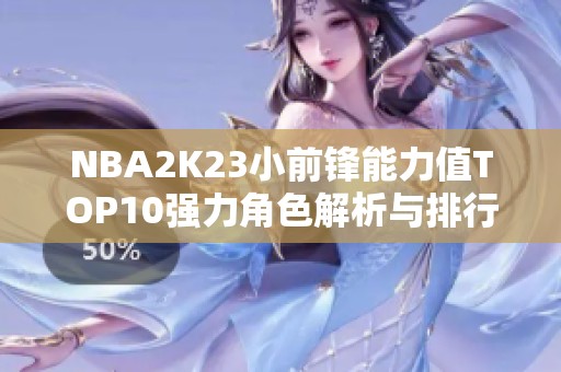 NBA2K23小前鋒能力值TOP10強(qiáng)力角色解析與排行對(duì)比