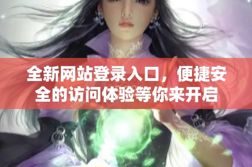 全新網(wǎng)站登錄入口，便捷安全的訪問體驗等你來開啟