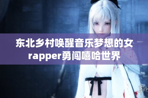 東北鄉(xiāng)村喚醒音樂(lè)夢(mèng)想的女rapper勇闖嘻哈世界